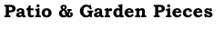 Patio & Garden Pieces